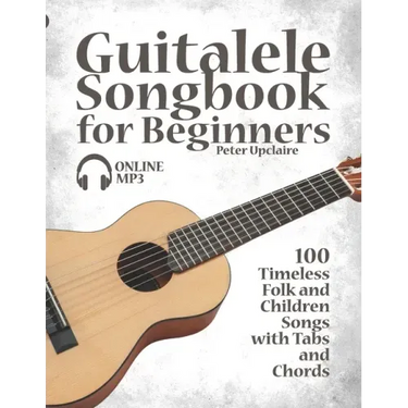 Guitalele Songbook for Beginners - 100 Timeless Folk and Children Songs with Tabs and Chords