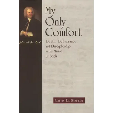 My Only Comfort: Death, Deliverance, and Discipleship in the Music of Bach