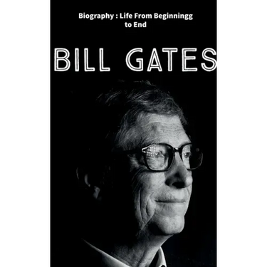 Bill Gates: Biography: Life from Beginning to End