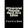 African-Israel Magazine March 2016 Edition: Y'sra'el is Black