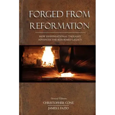 Forged From Reformation: How Dispensational Thought Advances the Reformed Legacy