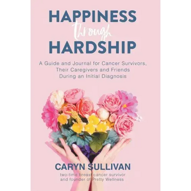 Happiness Through Hardship: A Guide and Journal for Cancer Patients, Their Caregivers and Friends During an Initial Diagnosis