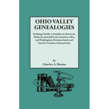 Ohio Valley Genealogies, Realting Chiefly to Families in Harrison, Belmont and Jefferson Counties, Ohio, and Washington, Westmoreland and Fayette Coun