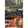 The Commodities Glossary: A Layman's Guide to the Language of the Futures Industry