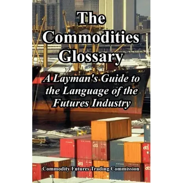 The Commodities Glossary: A Layman's Guide to the Language of the Futures Industry