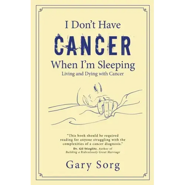 I Don't Have Cancer When I'm Sleeping: Living and Dying with Cancer