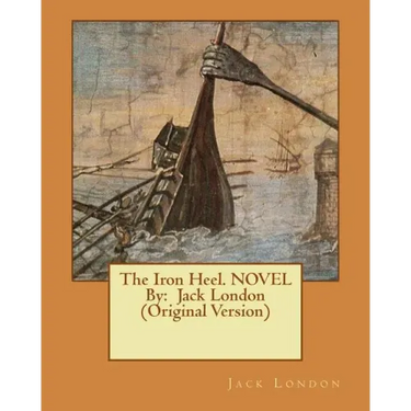 The Iron Heel. NOVEL By: Jack London (Original Version)