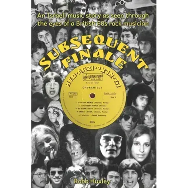 Subsequent Finale: An Israeli Music Story Experienced Through the Eyes of a British 60s Rock Musician