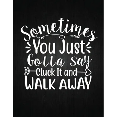 Sometimes You Just Gotta Say Cluck It And Walk Away: Recipe Notebook to Write In Favorite Recipes - Best Gift for your MOM - Cookbook For Writing Reci