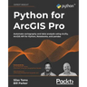 Python for ArcGIS Pro: Automate cartography and data analysis using ArcPy, ArcGIS API for Python, Notebooks, and pandas