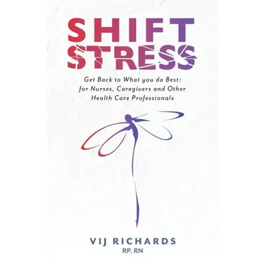 SHIFT Stress: Get Back to What you do Best: for Nurses, Caregivers and other Health Care Professionals