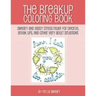 The Breakup Coloring Book: Sweary and Sassy Stress Relief for Divorce, Break Ups, and Other Very Adult Situations