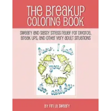 The Breakup Coloring Book: Sweary and Sassy Stress Relief for Divorce, Break Ups, and Other Very Adult Situations