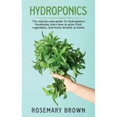 hydroponics: The step-by-step guide To Hydroponics Gardening, learn how to grow fruit, vegetables and herbs directly at home.
