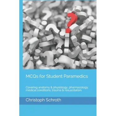 McQs for Student Paramedics: Covering Anatomy & Physiology, Pharmacology, Medical Conditions, Trauma & Resuscitation.