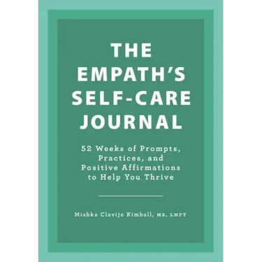 The Empath's Self-Care Journal: 52 Weeks of Prompts, Practices, and Positive Affirmations to Help You Thrive