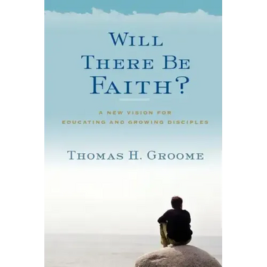 Will There Be Faith?: A New Vision for Educating and Growing Disciples