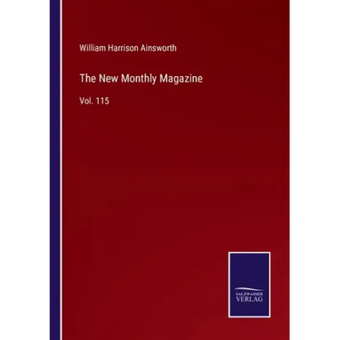 The New Monthly Magazine: Vol. 115