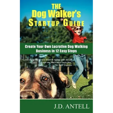 The Dog Walker's Startup Guide: Create Your Own Lucrative Dog Walking Business in 12 Easy Steps