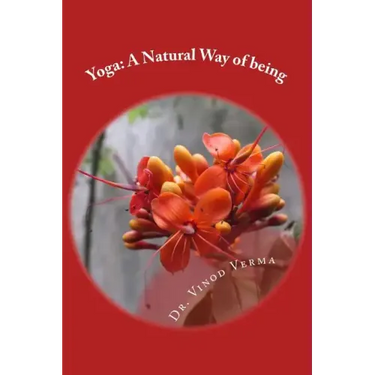 Yoga: A Natural Way of being: A nine-week, easy-to-do programme for initiation into adopting yoga as a way of life