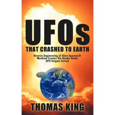 UFOs That Crashed to Earth: Reverse Engineering of Alien Spacecraft, Mankind Creates the Atomic Bomb, UFO Enigma Solved