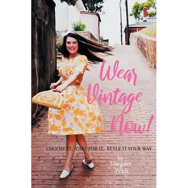 Wear Vintage Now!: Choose It, Care for It, Style It Your Way