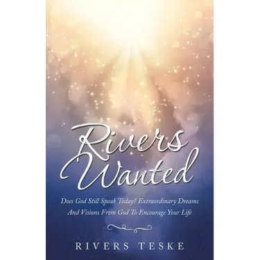 Rivers Wanted: Does God Still Speak Today? Extraordinary Dreams and Visions from God to Encourage Your Life