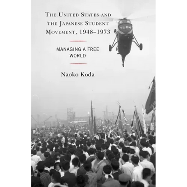 The United States and the Japanese Student Movement, 1948-1973: Managing a Free World