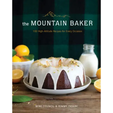 The Mountain Baker: 100 High-Altitude Recipes for Every Occasion
