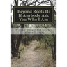 Beyond Roots II If Anybody Ask You Who I Am: A Deeper Look at Blacks in the Bible