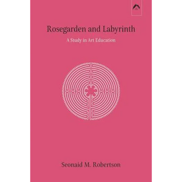 Rosegarden and Labyrinth: A Study in Art Education