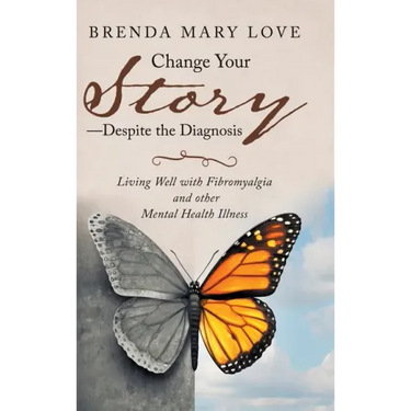 Change Your Story-Despite the Diagnosis: Living Well with Fibromyalgia and Other Mental Health Illness