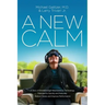 A New Calm: A Story of Breakthrough Neuroscience Technology Patented to Quickly and Naturally Reduce Stress and Improve Performance