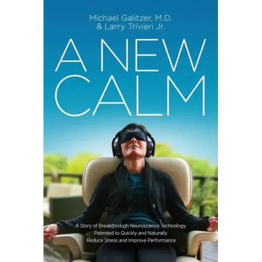 A New Calm: A Story of Breakthrough Neuroscience Technology Patented to Quickly and Naturally Reduce Stress and Improve Performance