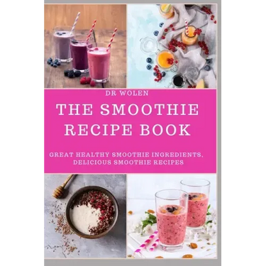 The Smoothie Recipe Book: Great Healthy Smoothie Ingredients, Delicious Smoothie Recipes