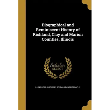 Biographical and Reminiscent History of Richland, Clay and Marion Counties, Illinois