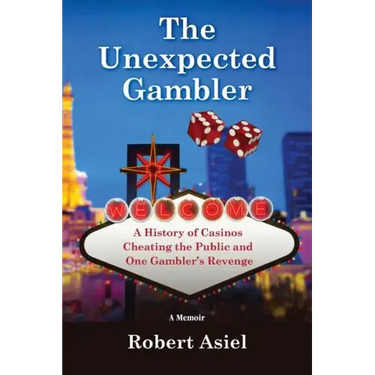 The Unexpected Gambler: A History of Casinos Cheating the Public and One Gambler's Revenge