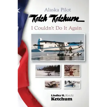 Alaska Pilot Ketch Ketchum: I Couldn't Do It Again