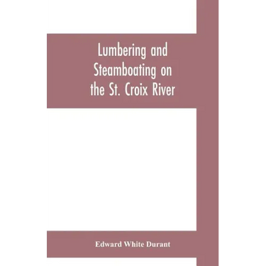 Lumbering and steamboating on the St. Croix River
