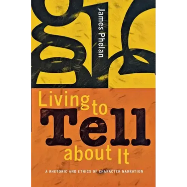 Living to Tell about It: A Rhetoric and Ethics of Character Narration