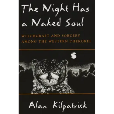 Night Has a Naked Soul: Witchcraft and Sorcery Among the Western Cherokee