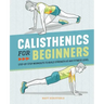 Calisthenics for Beginners: Step-By-Step Workouts to Build Strength at Any Fitness Level