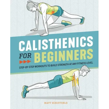 Calisthenics for Beginners: Step-By-Step Workouts to Build Strength at Any Fitness Level