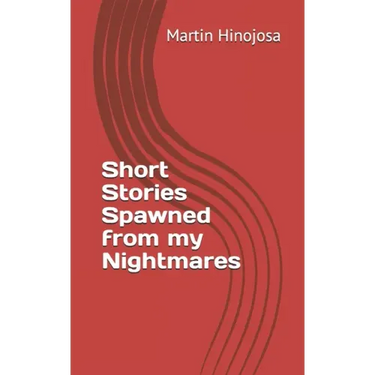 Short Stories Spawned from my Nightmares