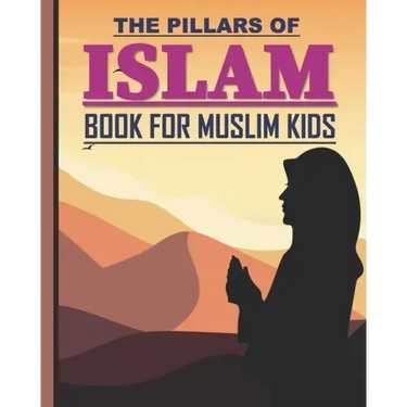 The Pillars of Islam: Book for Muslim Kids aged 7 years old and over