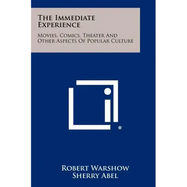 The Immediate Experience: Movies, Comics, Theater And Other Aspects Of Popular Culture