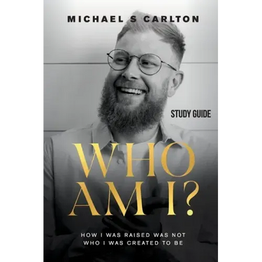 Who Am I? - Study Guide: How I Was Raised Was Not Who I Was Created to Be