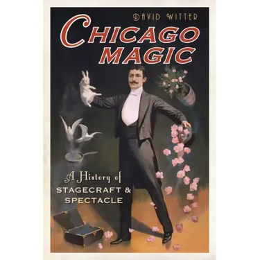 Chicago Magic:: A History of Stagecraft and Spectacle