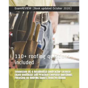Tennessee BC-A Residential Contractor License Exam Unofficial Self Practice Exercise Questions Focusing on ROOFING topics 2018/19 Edition: 110+ roofin