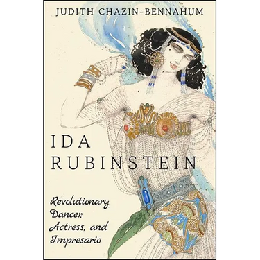 Ida Rubinstein: Revolutionary Dancer, Actress, and Impresario